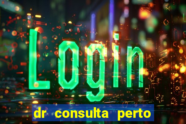 dr consulta perto de mim